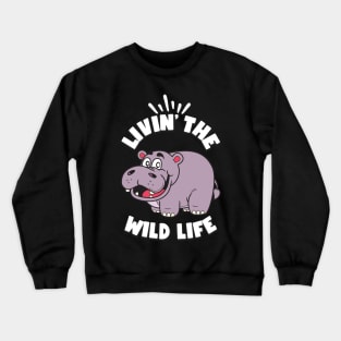 Livin the Wild Life Hippo Zoo Animals Hippos Crewneck Sweatshirt